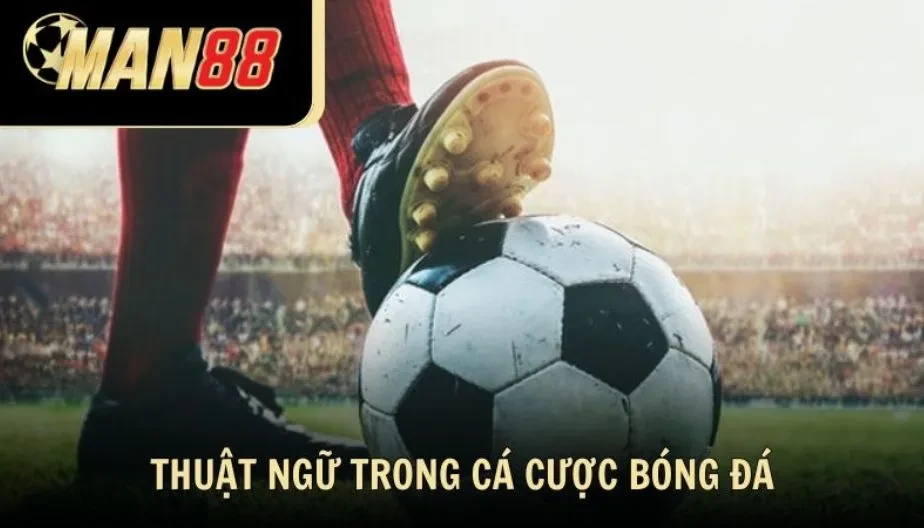 MAN88 Thuật Ngữ Trong Bóng Đá: Giải Thích Dễ Hiểu Từ Man88